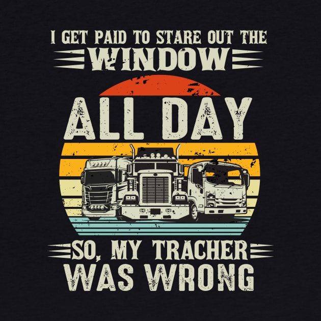 Vintage Truck Driver Shirt Vintage I Get Paid To Stare Out The Window All Day by Christina Marie Cavanaugh